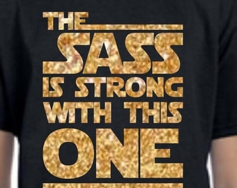 Sass is Strong Shirt, Star Wars Disney shirt, Custom Disney Shirt, Women Custom Disney Shirt, The Sass is Strong with this one Shirt