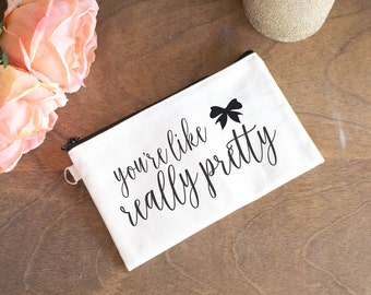 You're Like Really Pretty Makeup Bag - Makeup Bag for Bridesmaids - Cosmetic Bag for Bridesmaids - Wedding Trinket Bag - Bridesmaids Bag