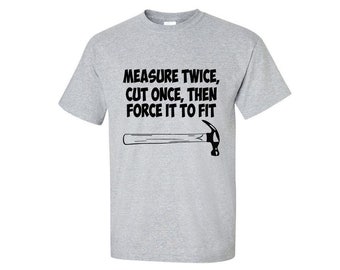 measure twice cut once tshirt