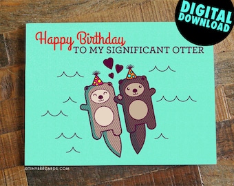 Funny Printable Birthday Card, for Boyfriend Girlfriend Husband or Wife, Instant download birthday card, Significant Otter, Digital Download