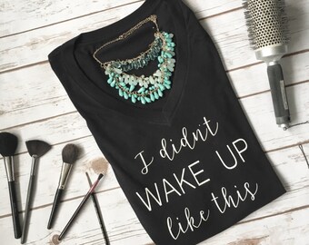 Didn't Wake up Like this - I Woke Up Shirt - I Woke Up Like This Shirt - I Woke Up Like This - Gifts for her - Flawless - Flawless Shirt