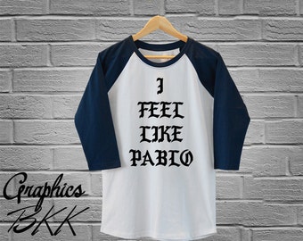 I feel like Pablo T-Shirt 3/4 Sleeve Raglan Tee Unisex Baseball Shirt I feel like Pablo Shirt tumblr disobey tee slogan quote T-Shirt (S-XL)