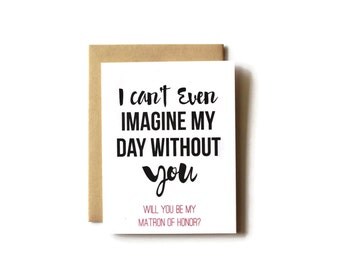 Will you be my Matron of Honor Funny, I Can't Even, MOH, Matron of Honor,Proposal, Bridesmaid Gift, I cant even imagine my day without you