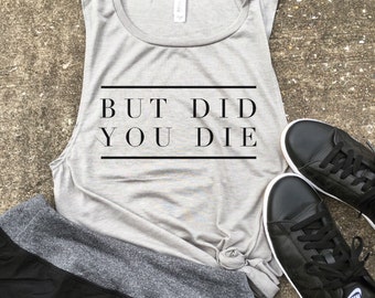 But did you die Muscle Tee, crossfit tank, funny workout tank, gym shirt, yoga, funny shirt, workout shirt, beachbody shirt