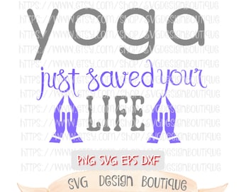 Yoga Just Saved Your Life SVG - Yoga SVG - Yoga Cut File - Yoga Clipart - Svg File for Yoga - Svg Design - Vinyl cutting File - Dxf - Eps