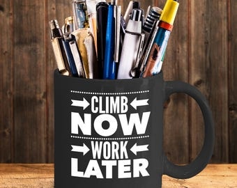 Climb Now Work Later - cool funny gift mug for climber