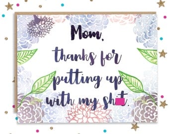Thanks for putting up with my sh*t,Mothers Day Card, Funny Card for Mom, Mothers Day Greeting, Handmade Greeting, Funny Gift for Mom