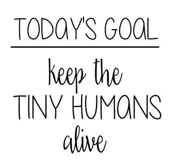 Todays goal keep the tiny humans alive SVG File Quote Cut