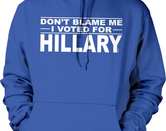 Don't Blame Me, I Voted For Hillary Hooded Sweatshirt, NOFO_00849