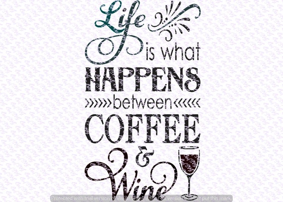 Life is what happens between coffee and wine svg Quote Quote