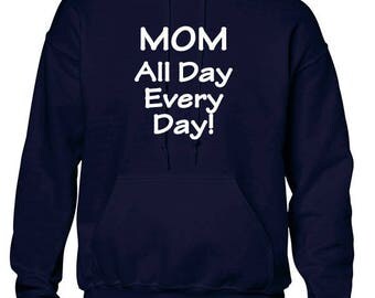 Mom All Day Every Day! Hoodie Celebrate your Mother!