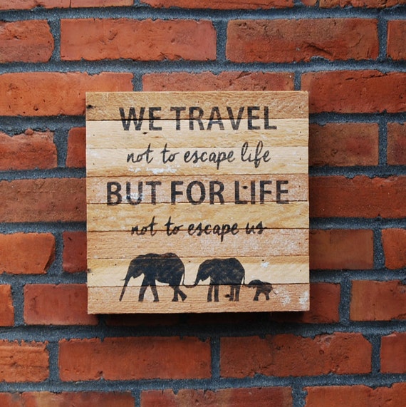 We travel not to escape life but for life not to escape us.