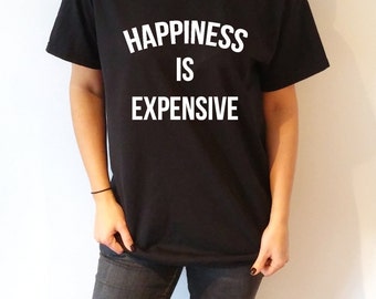 happiness is expensive shirt