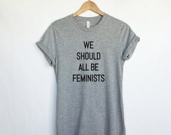 We Should All Be Feminists Shirt for Women - Unisex Shirt - Feminist T Shirt - Funny Shirts for Females - Womens March Shirt