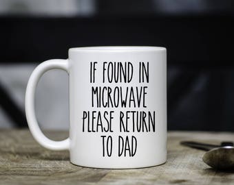 If Found In Microwave Please Return to Dad Mug, Funny Mug, Funny Father's Day, Gift for Dad, Funny Gift, Present, Ceramic Mug, Dad Birthday