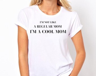 Funny mom life shirt, not a regular mom, im not a regular mom im a cool mom, im not a regular mom, im not like a regular mom im a cool mom