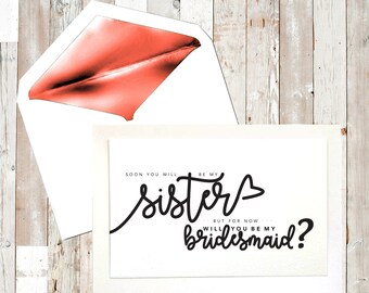 Soon You Will Be My Sister... But For Now Will You Be My Bridesmaid?
