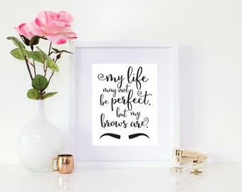 Eyebrow Art Makeup Vanity Art "My Life May Not Be Perfect, But My Brows Are" Make up Art Brow Tech Gift Digital Download DIY 8x10" Printable