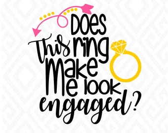 Does This Ring Make Me Look Engaged; SVG, Png, DXF, Eps, AI and Pdf Cutting Files for Electronic Cutting Machines