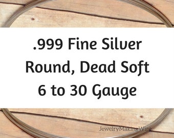 999 Fine Silver Wire, Round, Dead Soft, 6 8 10 11 12 14 16 18 20 22 24 26 28 30 Gauge, Jewelry Making Wire