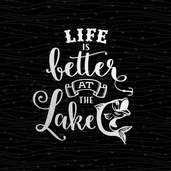 Download Fishing SVG Life Is Better At The Lake Cutting File Fisher ...