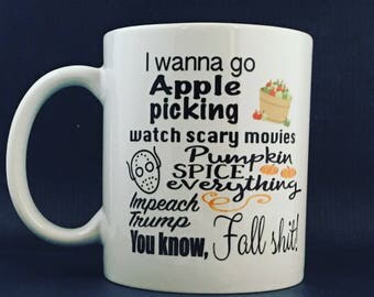 i wanna go apple picking watch scary movies pumpkin spice everything impeach trump you know fall shit, impeach donald trump mug 2017