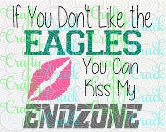 If You Don't Like the Eagles You Can Kiss My End zone SVG, DXF, PNG - Digital Download for Silhouette Studio, Cricut Design Space
