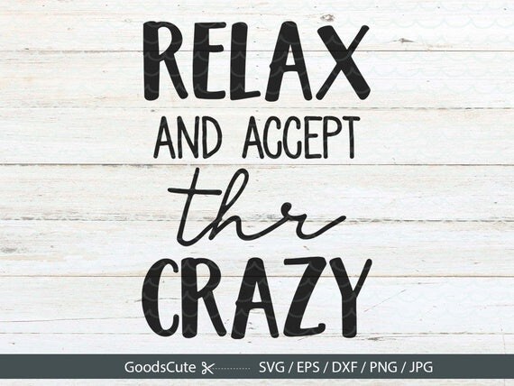 Download Relax and Accept the Crazy SVG Funny Crazy Saying SVG Quotes