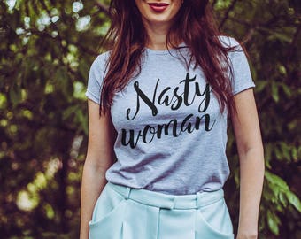 Feminist shirt / Nasty woman shirt / Feminist shirt / Feminist shirts / Nasty woman tshirt / Nasty woman t shirt / Nasty woman tee shirt