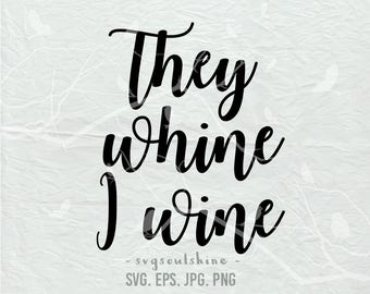 They Whine I Wine SVG File Wine SVG Silhouette Cut File Cricut Print T Shirt Design Vinyl sticker Wall Decor Instant Download Mug Svg