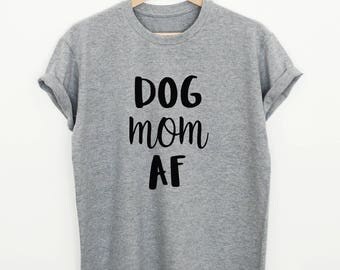 Dog Mom AF T-shirt, funny dog owner shirt, dog mom shirt, women's unisex dog owner gift, stylish dog lover tee