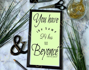 You have the same 24hrs as Beyoncé Beyoncé 8x10 Lemonade Blue ivy Jayz Instant Download Digital Printable Quote HomeOffice Art Decor Gallery