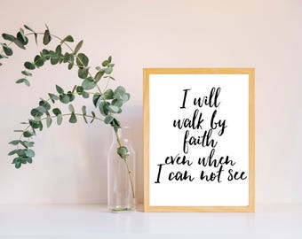 Typography Print,I Will Walk By Faith Even When I Can Not See,Motivational Poster, Bible Quote,Sign Faith,Wall Art,Inspirational Quote,