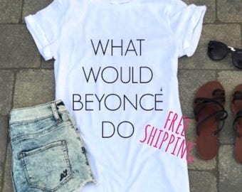 Beyonce shirt, what woukd beyonce so shirt, Graphic tee, cute tee, gift for teen, gift ideas, gift for her, tshirt, gifts, beyonce