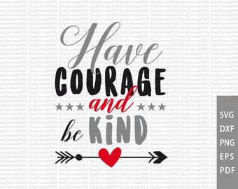 Have courage and be kind, Dxf Silhouette, EPS, PNG, Cut File, svg file, SVG instant download design, Cutting Machines