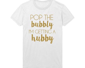 Pop The Bubbly I'm Getting a Hubby Shirt Bridal Shirts Bride Shirt Bachelorette Shirts Wedding Gift Tee V-neck Shirts Wifey Wife Engagement