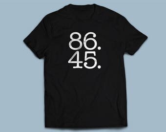86 45 Anti-Trump T-shirt. Impeach Trump. Eighty Six Forty Five #DumpTrump