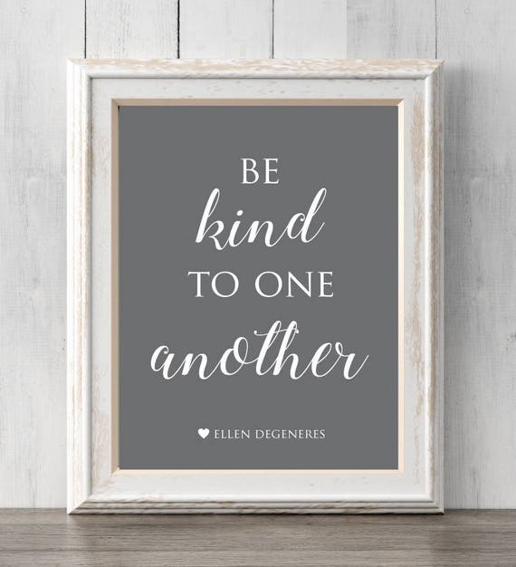 Ellen Print. Be kind to one another. Ellen Degeneres.