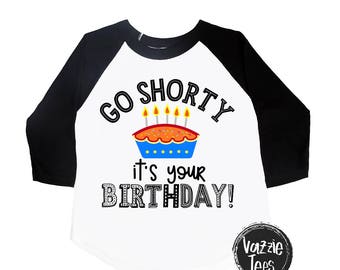 go shorty it's your birthday shirt