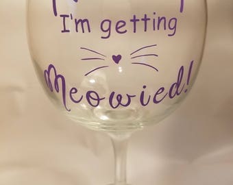 I'm Getting Meowied! Wine glass, Cat Wine Glass, Getting Meowied wine glass, Cat Lover Gift, Pet Lover Gift, Bride gift, Cat Owner Gift