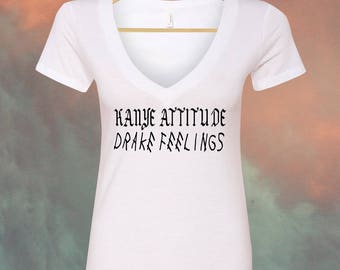 Kanye Attitude Drake Feelings - Womens V Neck - Drake Shirt - Kanye West - Yeezus Shirt - Saint Pablo - Yeezy - Drizzy - Kanye Merch - Views