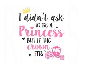 I didn't Ask to be a Princess but if the Crown Fits SVG, Easy Cricut Cutting file, Crown SVG, Princess Carriage SVG, Baby Girl Svg, heart