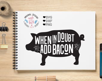 cooking svg, kitchen svg, bacon svg, pig svg, when in doubt add bacon svg, chef svg, add bacon cutting file, svg files, commercial use