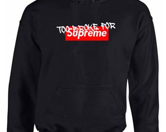 Too Broke For Supreme Hoodie Perfect Gift. Very comfortable.