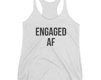 Engaged AF Tank - Bride to Be, Wedding Workout Tank, Just Engaged, Feyonce Top