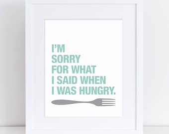 Im sorry for what i said when i was hungry funny print