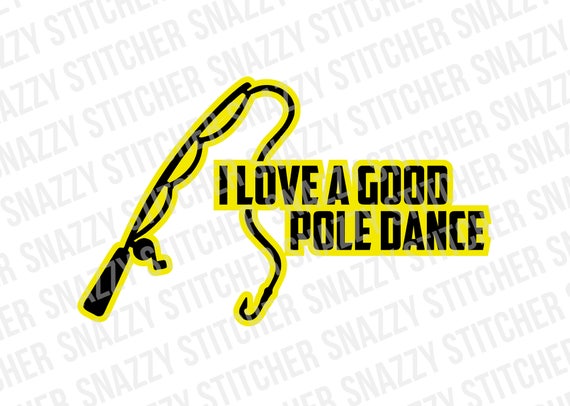 Download I love a good pole dance svg. cut file. fishing.