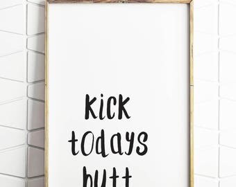 fun decor, fun sayings, kick todays butt, fun wall decor, fun wall art, today saying, today motivation, today printable, today wall art