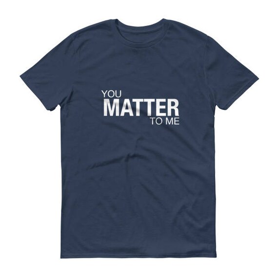 You Matter to Me Men's Short sleeve t-shirt