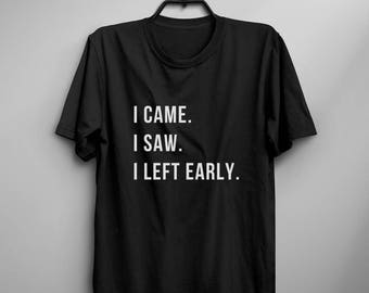 I came I saw I left early funny shirts with quotes mens graphic tee for women funny tshirts gift woman introvert shirt